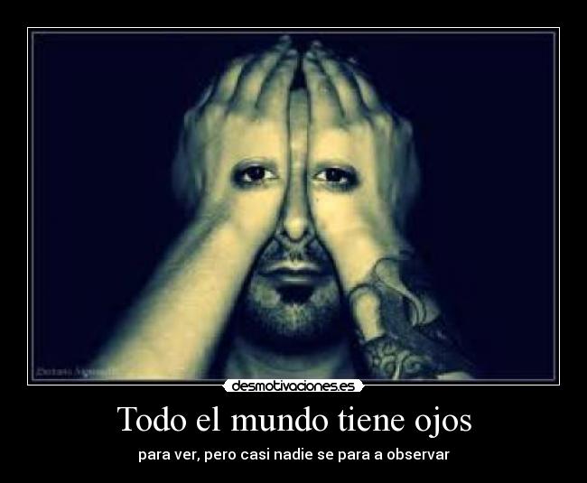 Todo el mundo tiene ojos - para ver, pero casi nadie se para a observar