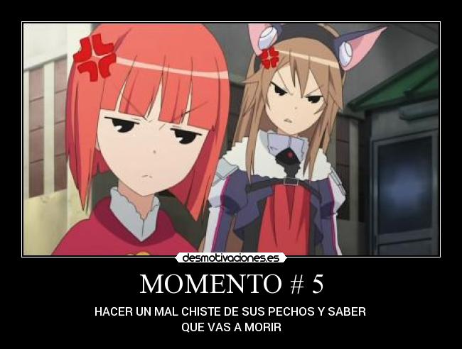 MOMENTO # 5 - HACER UN MAL CHISTE DE SUS PECHOS Y SABER 
QUE VAS A MORIR