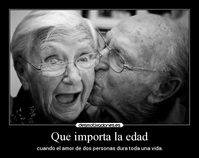 Que importa la edad - cuando el amor de dos personas dura toda una vida.