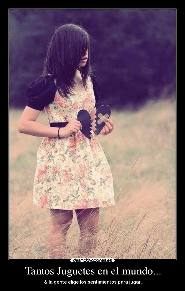 Tantos Juguetes en el mundo... - & la gente elige los sentimientos para jugar.