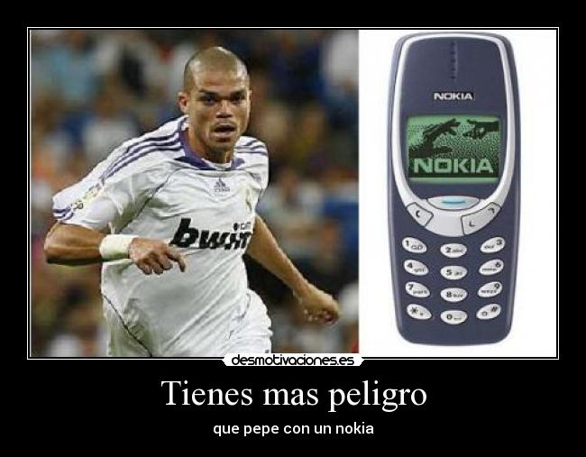 Tienes mas peligro - que pepe con un nokia