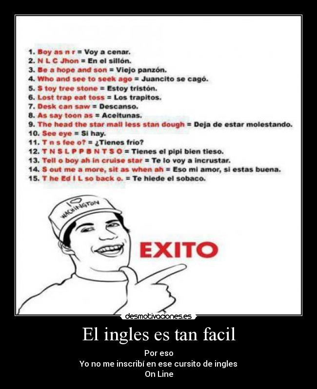 El ingles es tan facil - Por eso
Yo no me inscribí en ese cursito de ingles
On Line