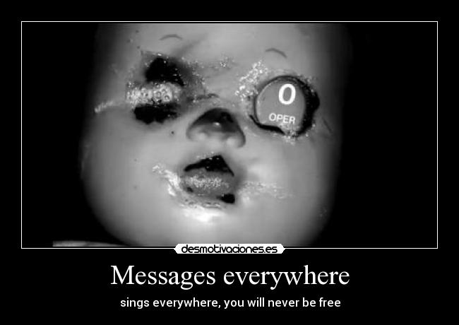 Messages everywhere - sings everywhere, you will never be free