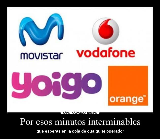 Por esos minutos interminables - que esperas en la cola de cualquier operador