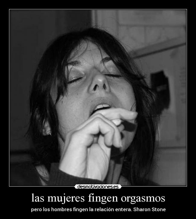 las mujeres fingen orgasmos - pero los hombres fingen la relación entera. Sharon Stone