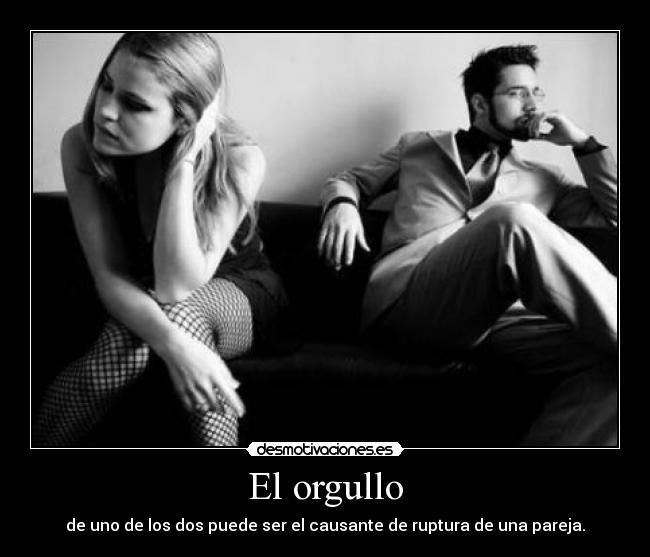 El orgullo - de uno de los dos puede ser el causante de ruptura de una pareja.