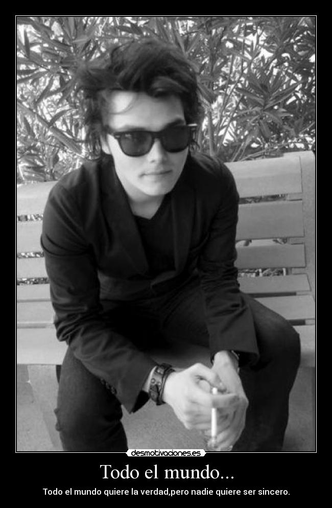 Todo el mundo... - Todo el mundo quiere la verdad,pero nadie quiere ser sincero.