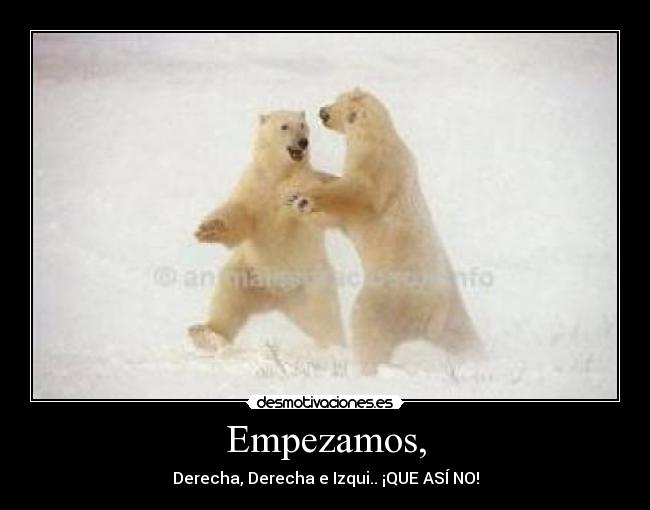 Empezamos, - Derecha, Derecha e Izqui.. ¡QUE ASÍ NO!