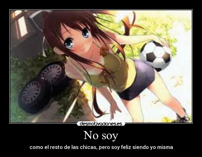 No soy - como el resto de las chicas, pero soy feliz siendo yo misma