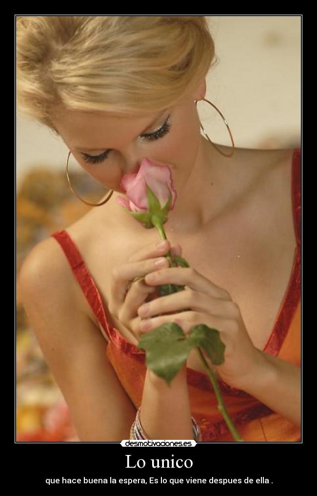 Lo unico - que hace buena la espera, Es lo que viene despues de ella .