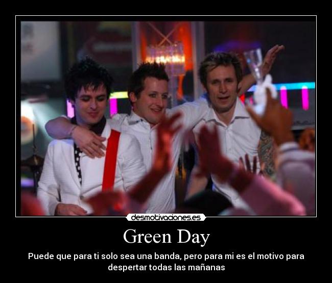 Green Day - Puede que para ti solo sea una banda, pero para mi es el motivo para
despertar todas las mañanas
