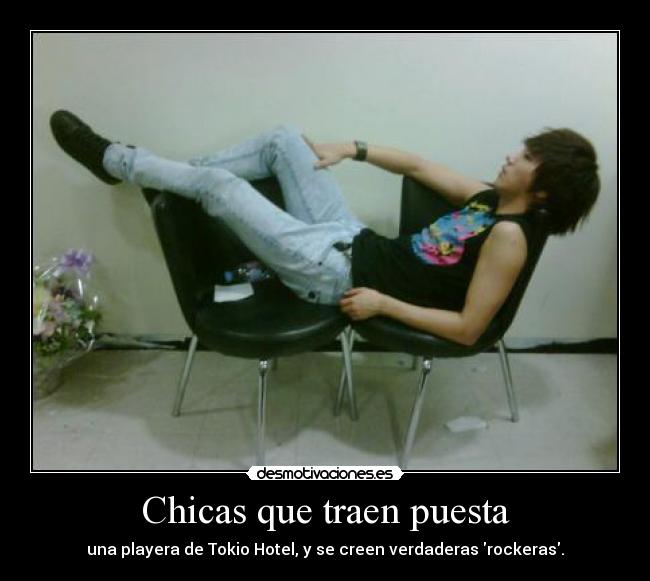 Chicas que traen puesta - una playera de Tokio Hotel, y se creen verdaderas rockeras.