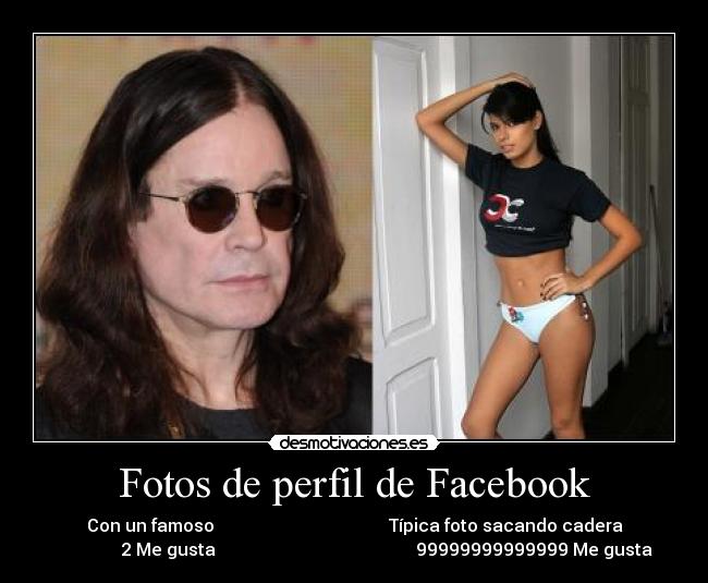 Fotos de perfil de Facebook - Con un famoso                                        Típica foto sacando cadera
               2 Me gusta                                              99999999999999 Me gusta