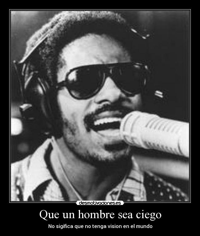 Que un hombre sea ciego - No sigifica que no tenga vision en el mundo