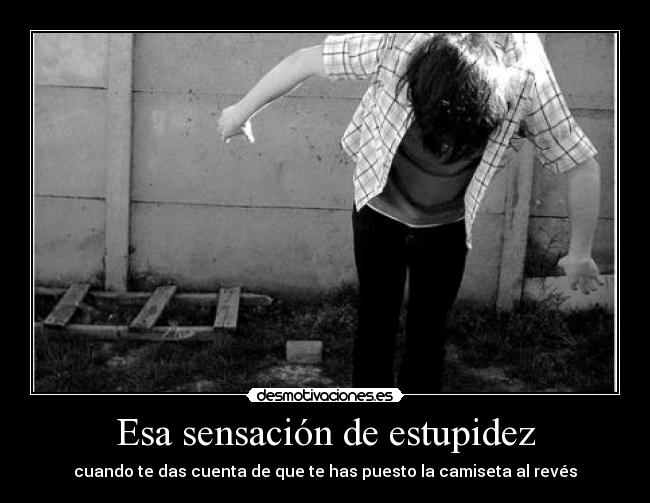 Esa sensación de estupidez -