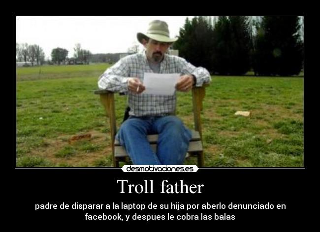 Troll father - padre de disparar a la laptop de su hija por aberlo denunciado en
facebook, y despues le cobra las balas