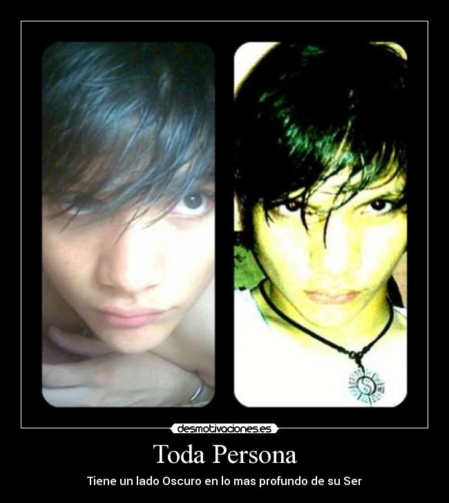 Toda Persona - Tiene un lado Oscuro en lo mas profundo de su Ser