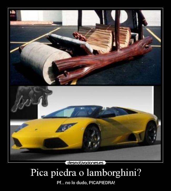 Pica piedra o lamborghini? - Pf... no lo dudo, PICAPIEDRA!