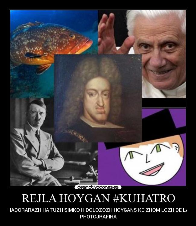 REJLA HOYGAN #KUHATRO - HADORARAZH HA TUZH SIMKO HIDOLOZOZH HOYGANS KE ZHOM LOZH DE LA
PHOTOJRAFIHA