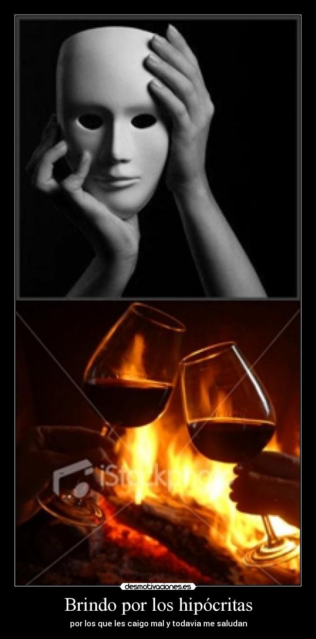 Brindo por los hipócritas - por los que les caigo mal y todavia me saludan