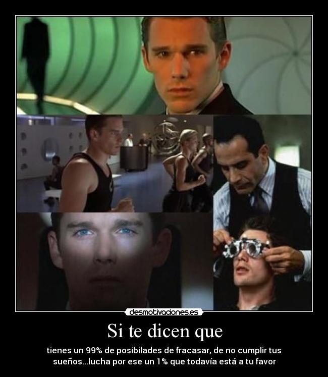 Si te dicen que - tienes un 99% de posibilades de fracasar, de no cumplir tus
sueños...lucha por ese un 1% que todavía está a tu favor