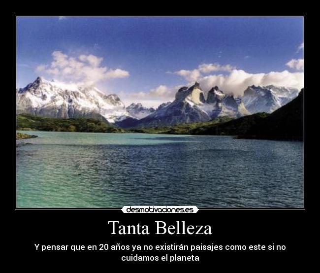 Tanta Belleza - Y pensar que en 20 años ya no existirán paisajes como este si no cuidamos el planeta