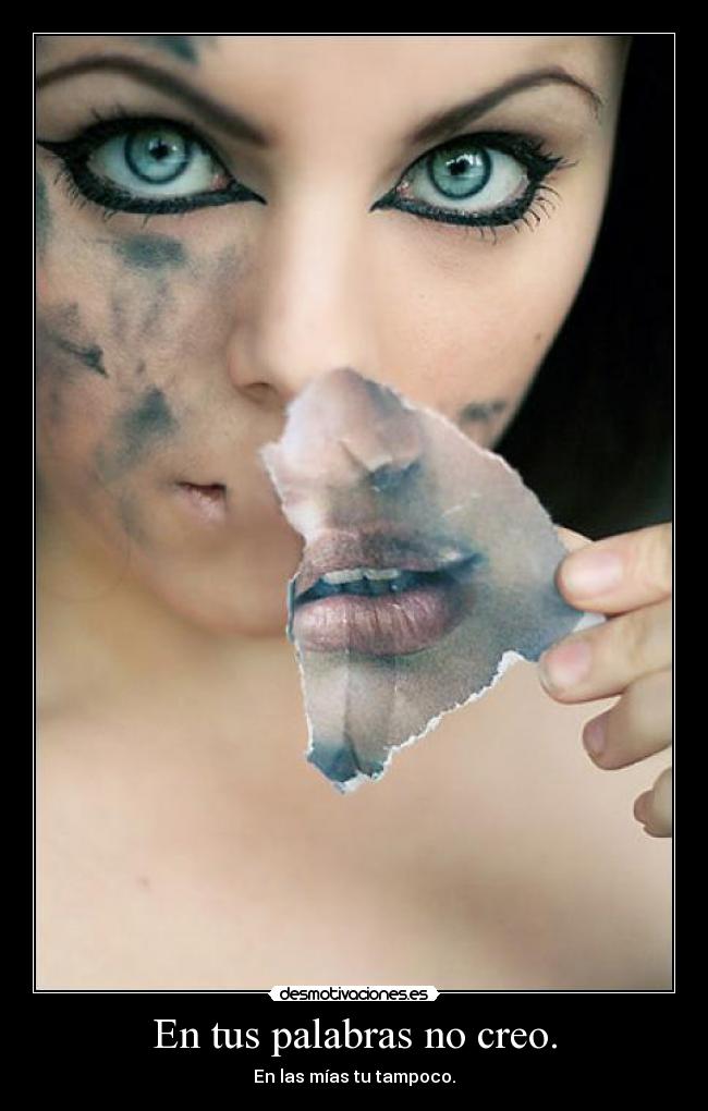 En tus palabras no creo. - En las mías tu tampoco.