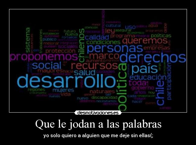 Que le jodan a las palabras - yo solo quiero a alguien que me deje sin ellas(;
