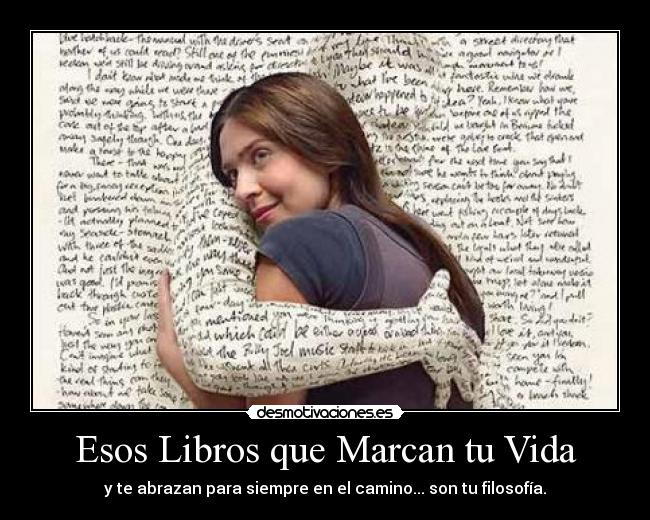 Esos Libros que Marcan tu Vida - y te abrazan para siempre en el camino... son tu filosofía.