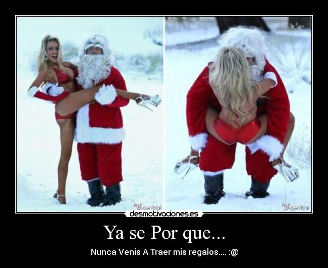 Ya se Por que... - Nunca Venis A Traer mis regalos.... :@