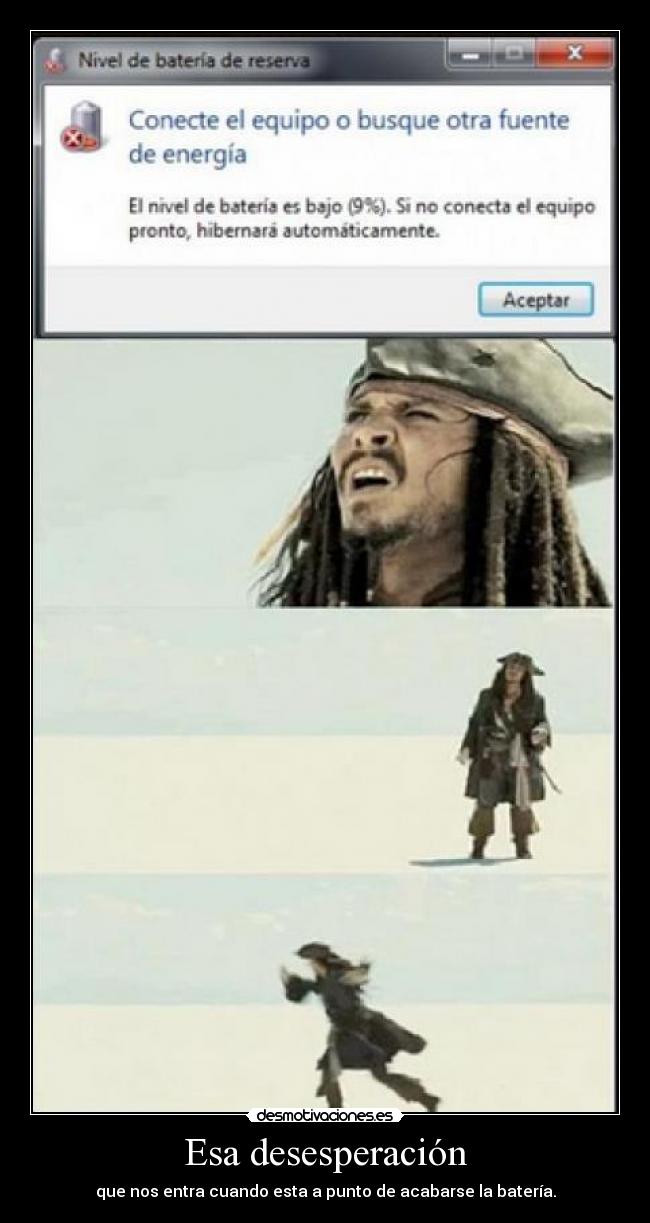 Esa desesperación - que nos entra cuando esta a punto de acabarse la batería.