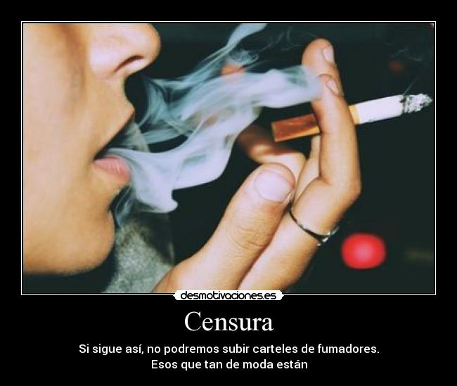 Censura - Si sigue así, no podremos subir carteles de fumadores.
Esos que tan de moda están