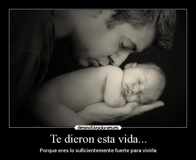 Te dieron esta vida... - Porque eres lo suficientemente fuerte para vivirla