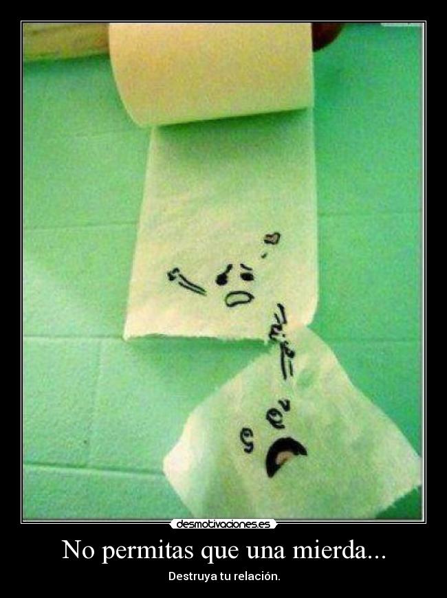 No permitas que una mierda... - Destruya tu relación.