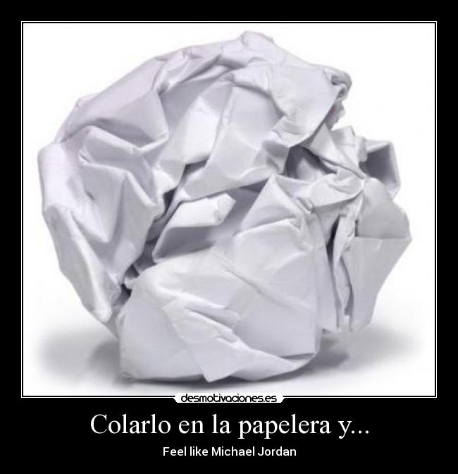 Colarlo en la papelera y... - Feel like Michael Jordan