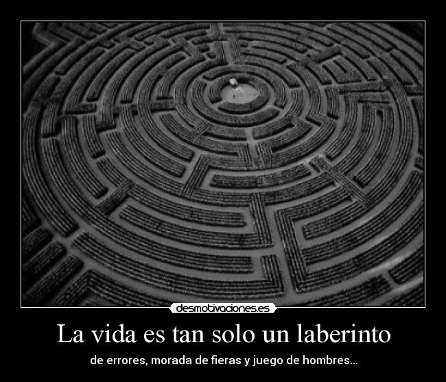 La vida es tan solo un laberinto - 
