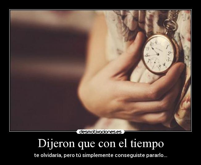 Dijeron que con el tiempo -