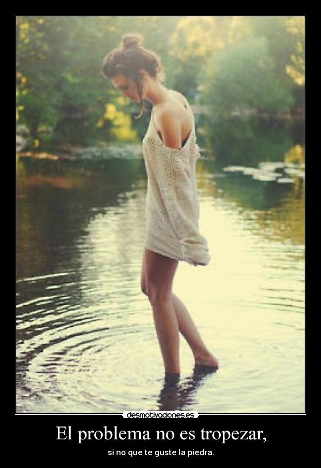 El problema no es tropezar, -