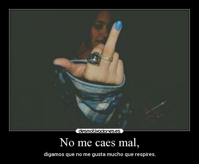 No me caes mal, - 
