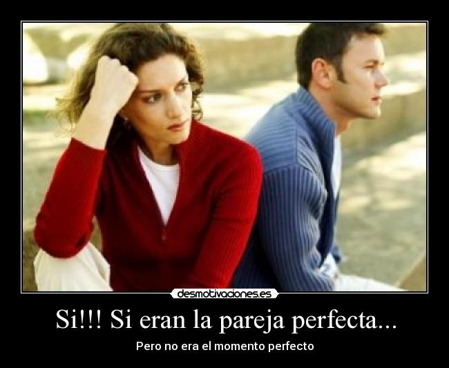 Si!!! Si eran la pareja perfecta... - Pero no era el momento perfecto