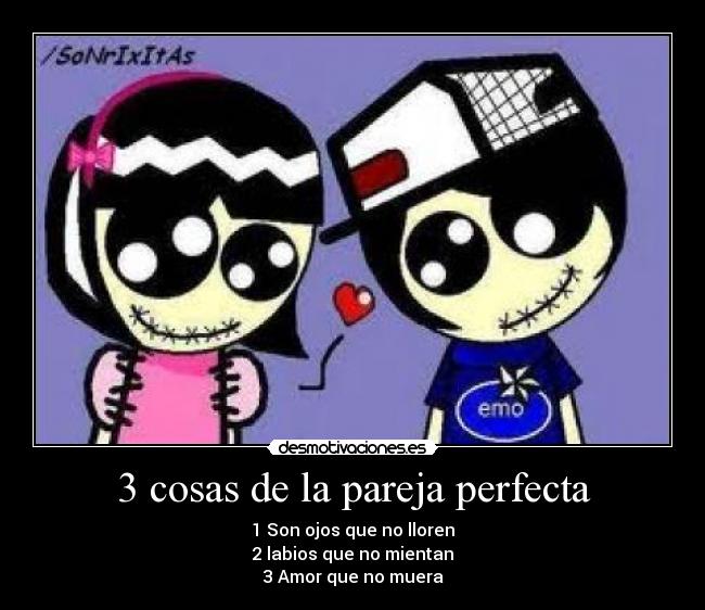 3 cosas de la pareja perfecta - 1 Son ojos que no lloren
2 labios que no mientan
3 Amor que no muera