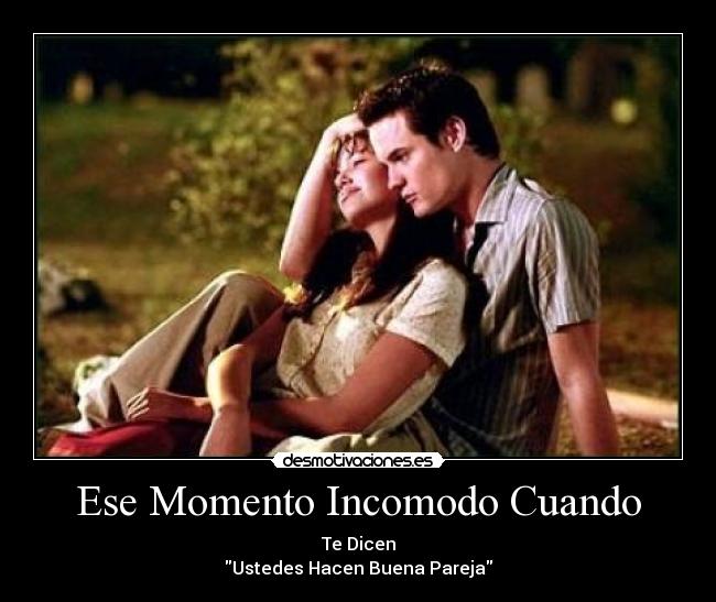 Ese Momento Incomodo Cuando - Te Dicen
Ustedes Hacen Buena Pareja