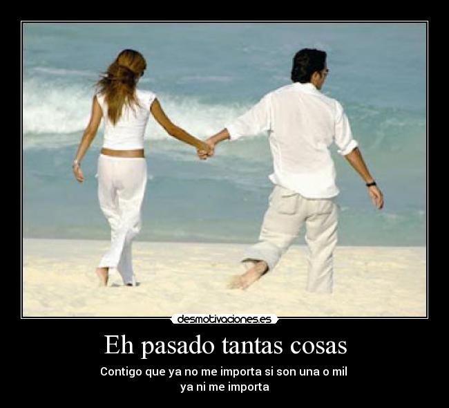 Eh pasado tantas cosas - Contigo que ya no me importa si son una o mil
ya ni me importa
