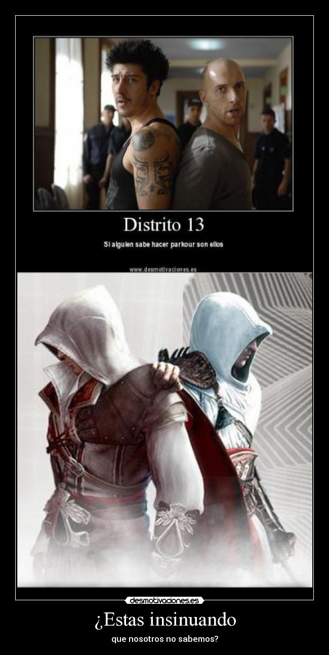 ¿Estas insinuando - que nosotros no sabemos?