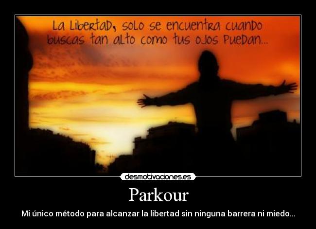 Parkour - Mi único método para alcanzar la libertad sin ninguna barrera ni miedo...
