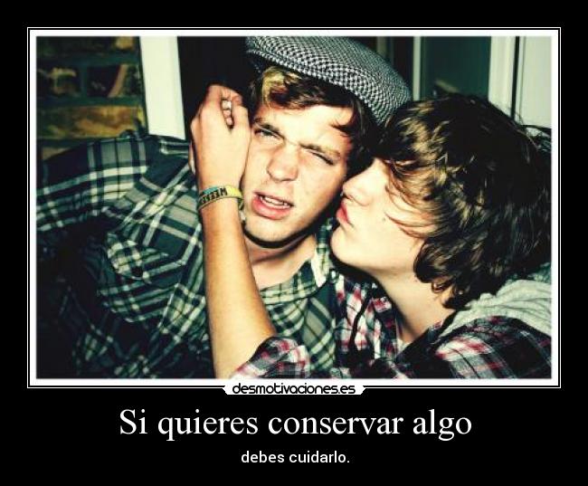 Si quieres conservar algo -