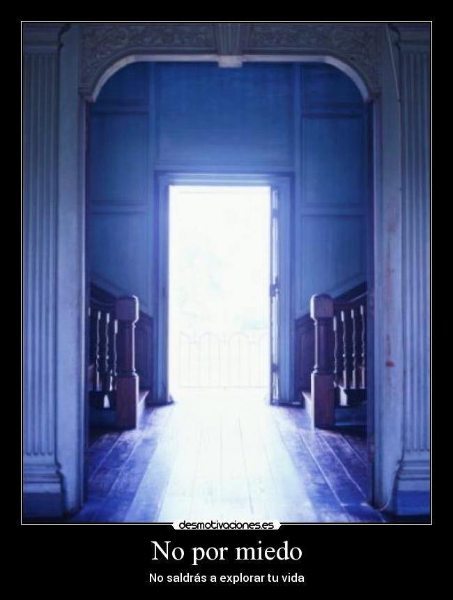 No por miedo - No saldrás a explorar tu vida