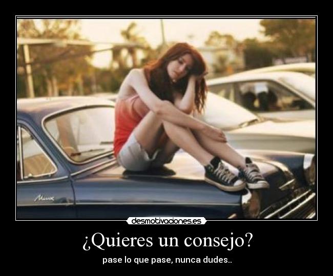 ¿Quieres un consejo? -