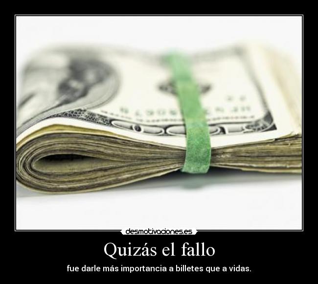 Quizás el fallo - fue darle más importancia a billetes que a vidas.