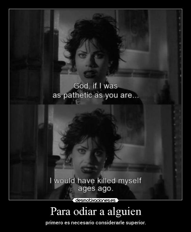Para odiar a alguien - primero es necesario considerarle superior.